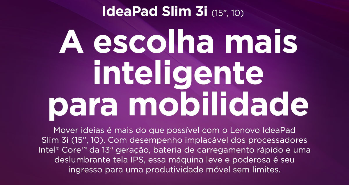 Banner promocional do notebook Lenovo IdeaPad Slim 3i de 15 polegadas (10ª geração) destacando a mobilidade inteligente, os processadores Intel Core de 13ª geração, a bateria de carregamento rápido e a tela IPS vibrante para maior produtividade.